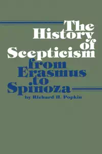 The History of Scepticism from Erasmus to Spinoza - Richard Popkin